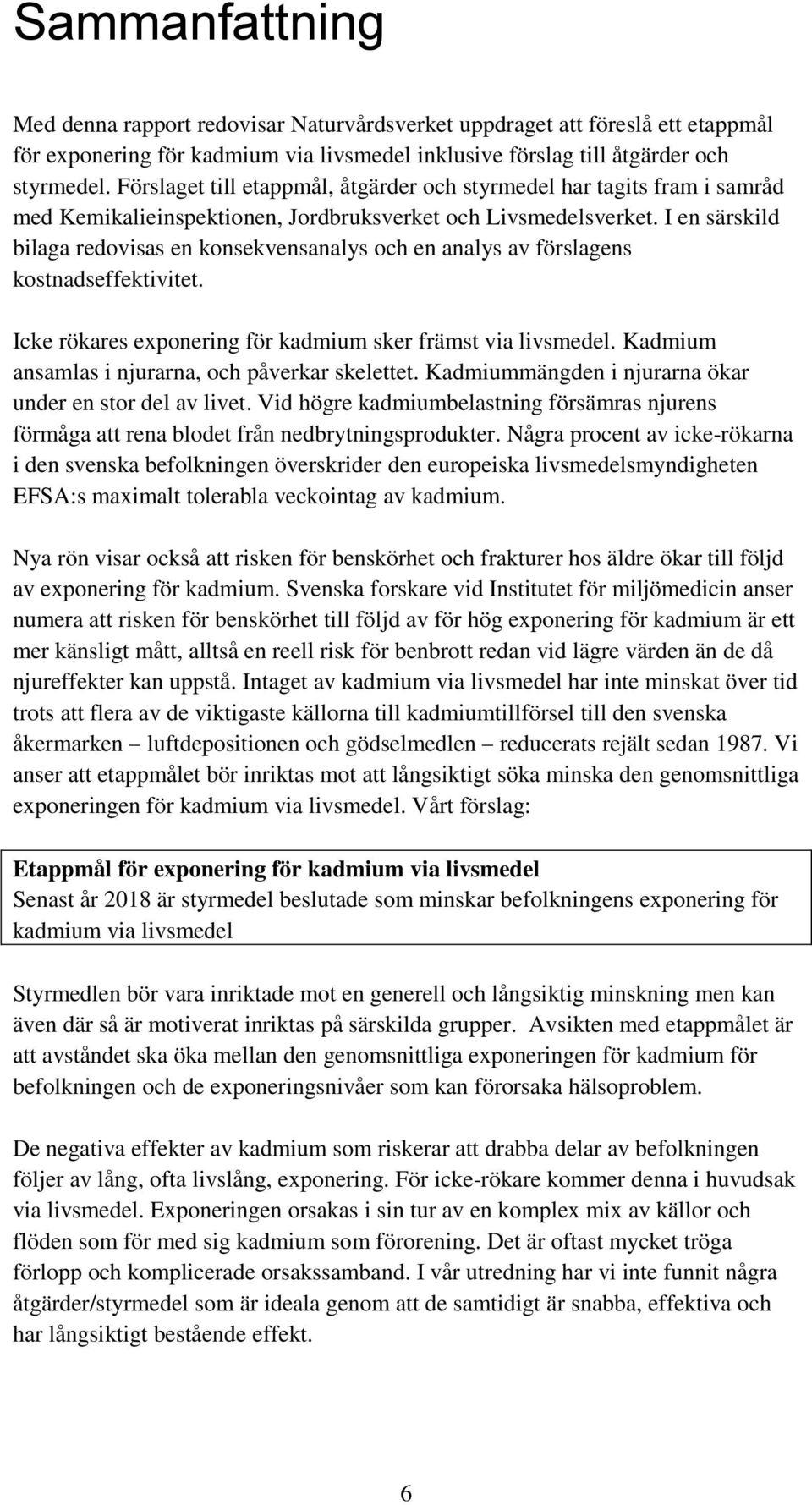 I en särskild bilaga redovisas en konsekvensanalys och en analys av förslagens kostnadseffektivitet. Icke rökares exponering för kadmium sker främst via livsmedel.