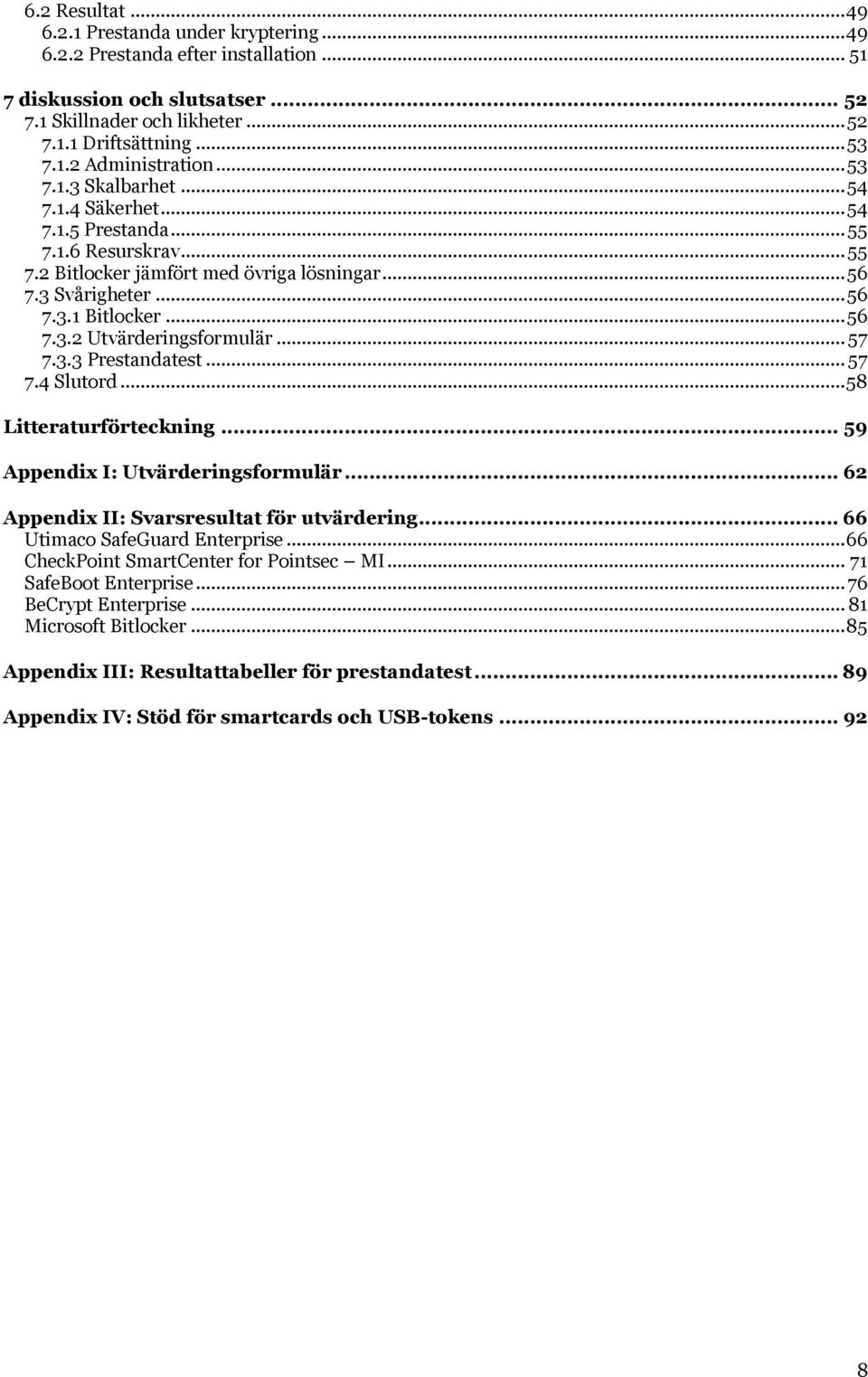 .. 57 7.3.3 Prestandatest... 57 7.4 Slutord... 58 Litteraturförteckning... 59 Appendix I: Utvärderingsformulär... 62 Appendix II: Svarsresultat för utvärdering... 66 Utimaco SafeGuard Enterprise.