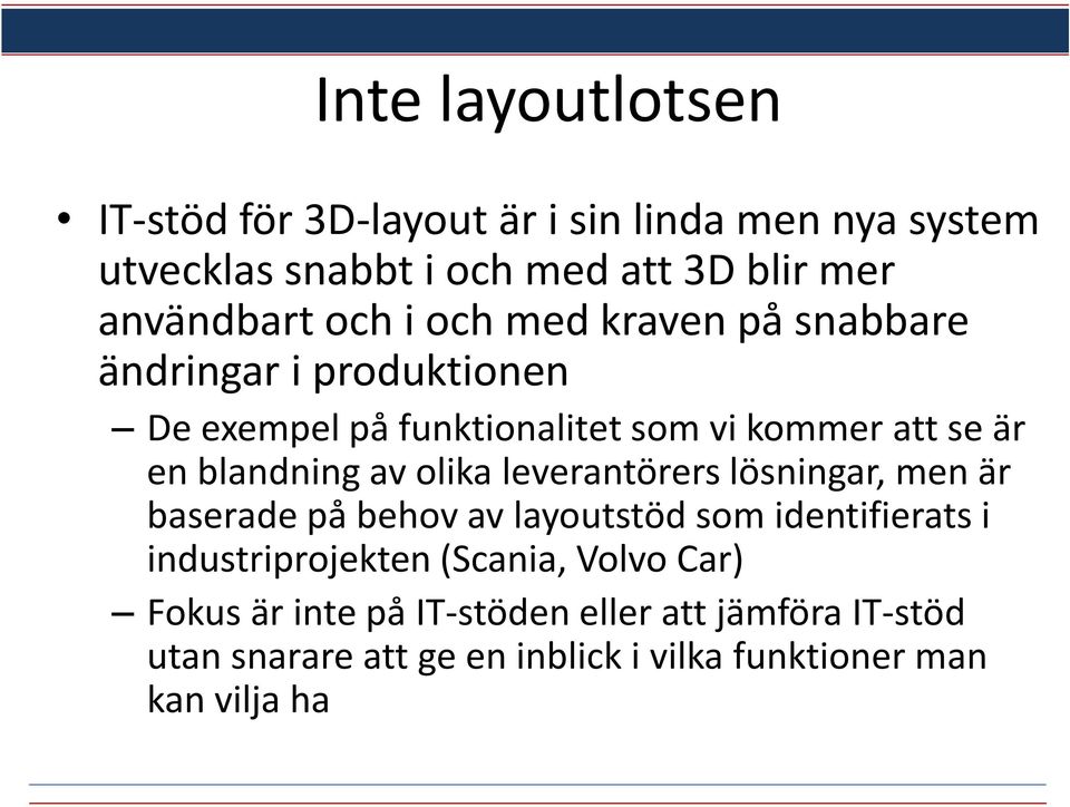 av olika leverantörers lösningar, men är baserade på behov av layoutstöd som identifierats i industriprojekten (Scania,