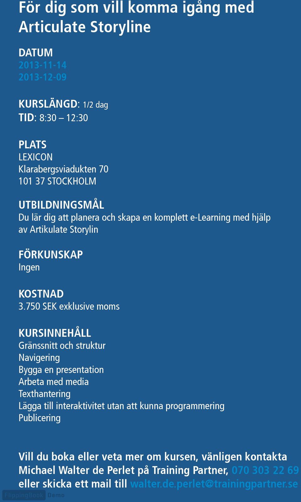 750 SEK exklusive moms KURSINNEHÅLL Gränssnitt och struktur Navigering Bygga en presentation Arbeta med media Texthantering Lägga till interaktivitet utan att kunna