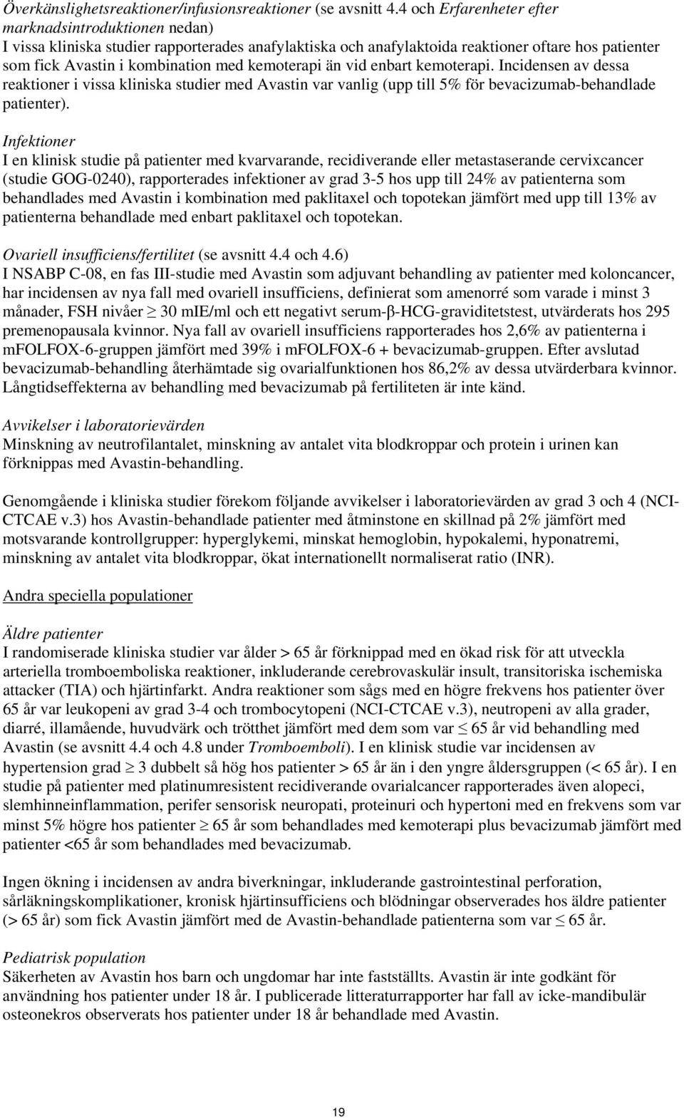 kemoterapi än vid enbart kemoterapi. Incidensen av dessa reaktioner i vissa kliniska studier med Avastin var vanlig (upp till 5% för bevacizumab-behandlade patienter).