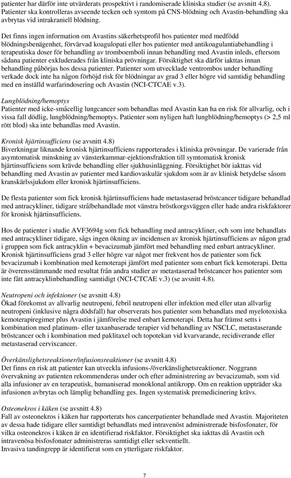 Det finns ingen information om Avastins säkerhetsprofil hos patienter med medfödd blödningsbenägenhet, förvärvad koagulopati eller hos patienter med antikoagulantiabehandling i terapeutiska doser för