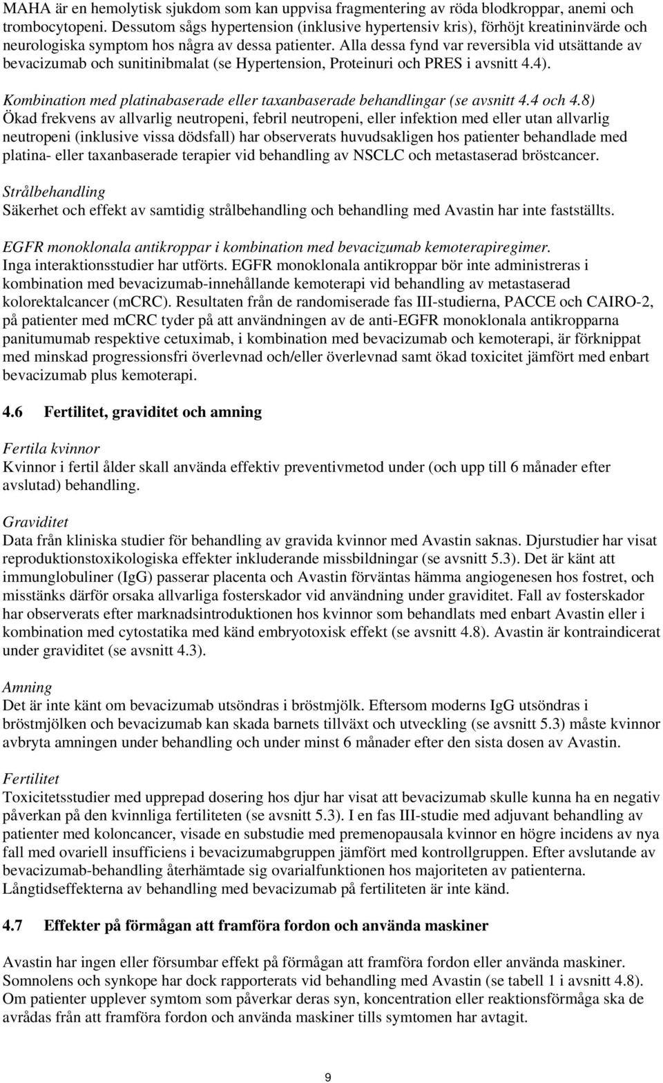 Alla dessa fynd var reversibla vid utsättande av bevacizumab och sunitinibmalat (se Hypertension, Proteinuri och PRES i avsnitt 4.4).