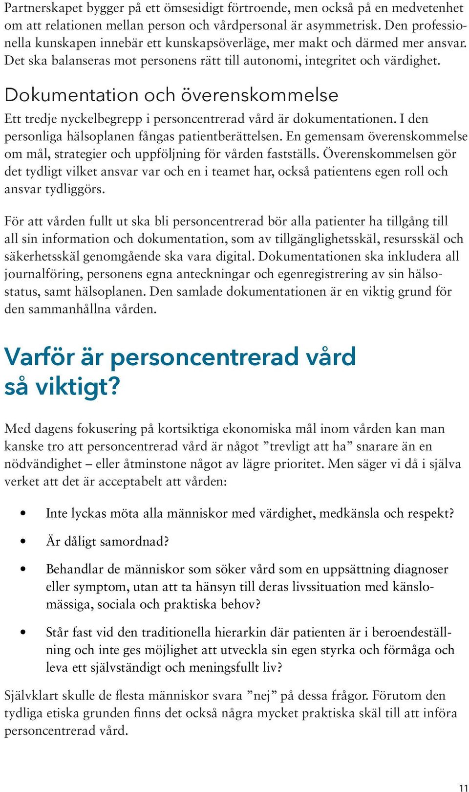 Dokumentation och överenskommelse Ett tredje nyckelbegrepp i personcentrerad vård är dokumentationen. I den personliga hälsoplanen fångas patientberättelsen.