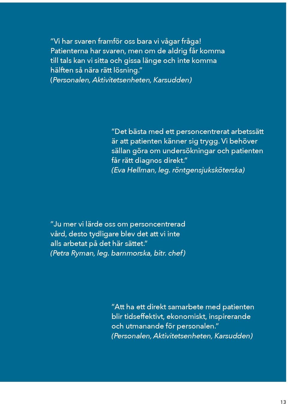 Vi behöver sällan göra om undersökningar och patienten får rätt diagnos direkt. (Eva Hellman, leg.