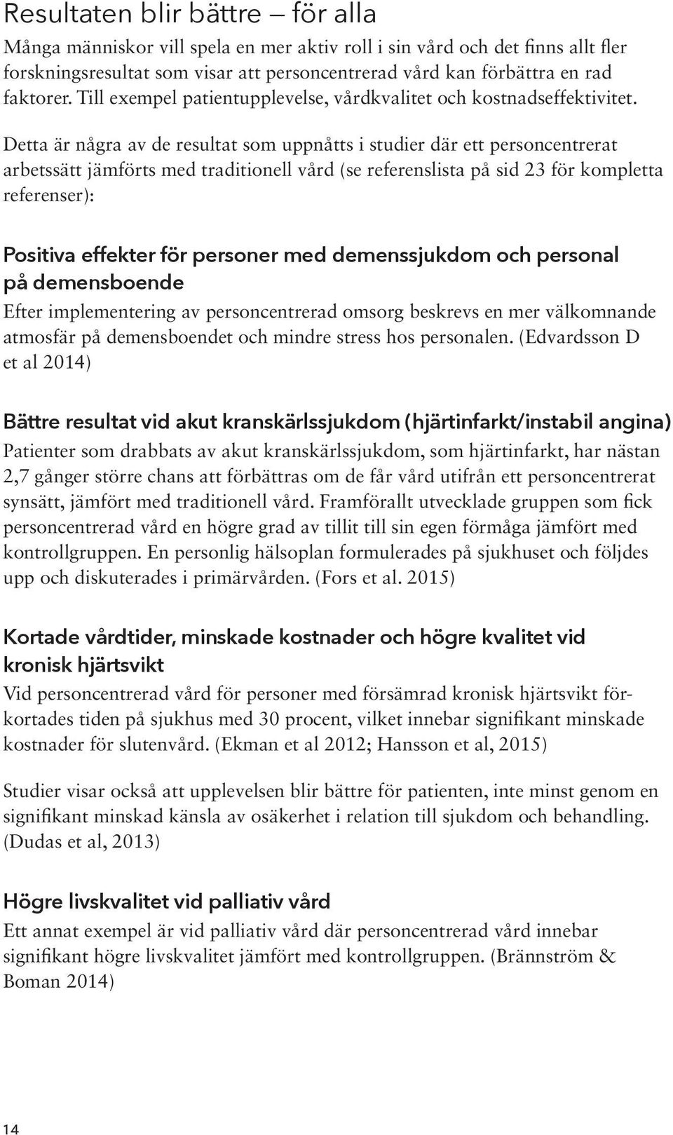 Detta är några av de resultat som uppnåtts i studier där ett personcentrerat arbetssätt jämförts med traditionell vård (se referenslista på sid 23 för kompletta referenser): Positiva effekter för