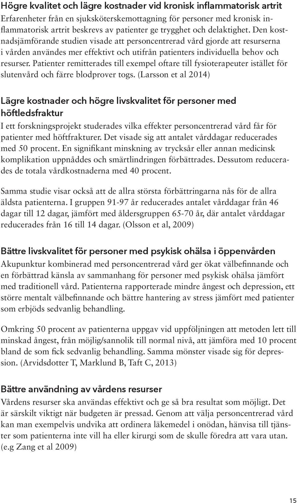 Patienter remitterades till exempel oftare till fysioterapeuter istället för slutenvård och färre blodprover togs.