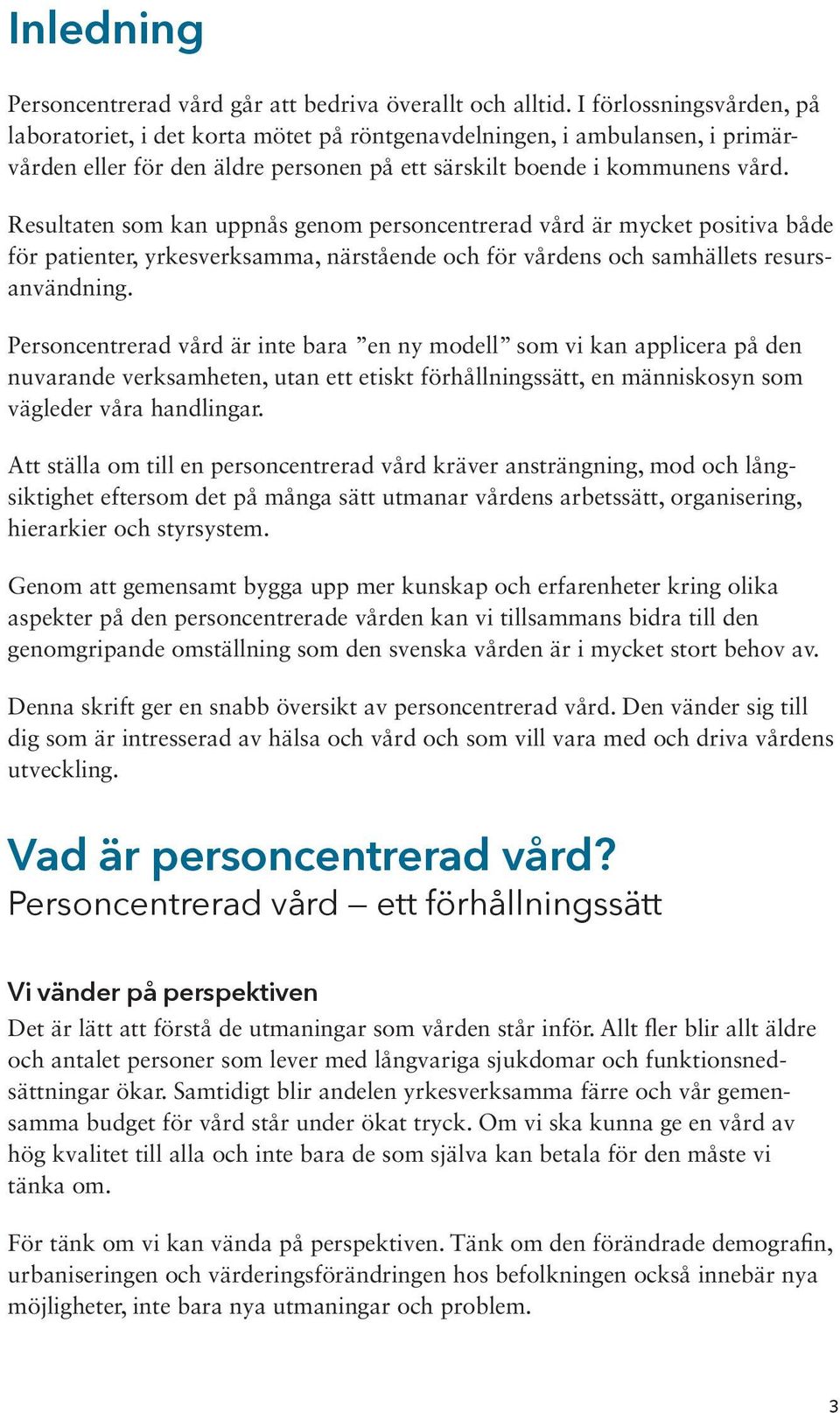 Resultaten som kan uppnås genom personcentrerad vård är mycket positiva både för patienter, yrkesverksamma, närstående och för vårdens och samhällets resursanvändning.