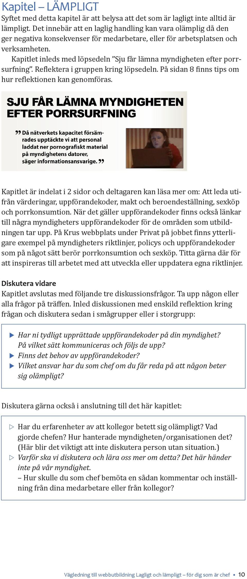 Kapitlet inleds med löpsedeln Sju får lämna myndigheten efter porrsurfning. Reflektera i gruppen kring löpsedeln. På sidan 8 finns tips om hur reflektionen kan genomföras.