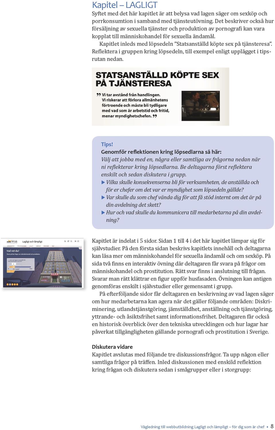 Kapitlet inleds med löpsedeln Statsanställd köpte sex på tjänsteresa. Reflektera i gruppen kring löpsedeln, till exempel enligt upplägget i tipsrutan nedan. Tips!