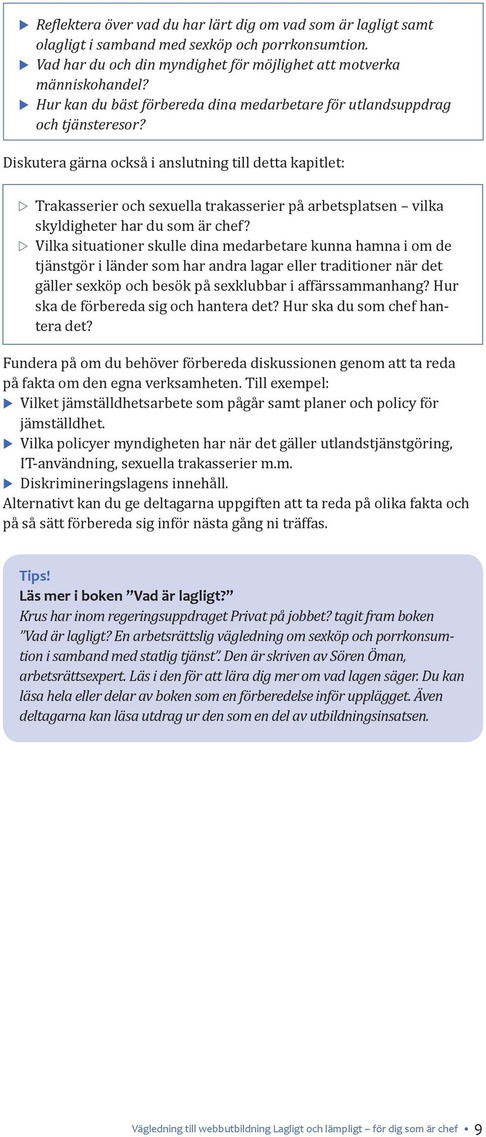 Diskutera gärna också i anslutning till detta kapitlet: Trakasserier och sexuella trakasserier på arbetsplatsen vilka skyldigheter har du som är chef?