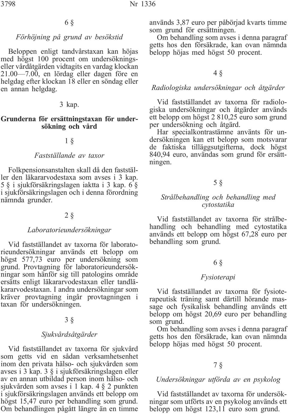 Grunderna för ersättningstaxan för undersökning och vård Fastställande av taxor Folkpensionsanstalten skall då den fastställer den läkararvodestaxa som avses i 3 kap.