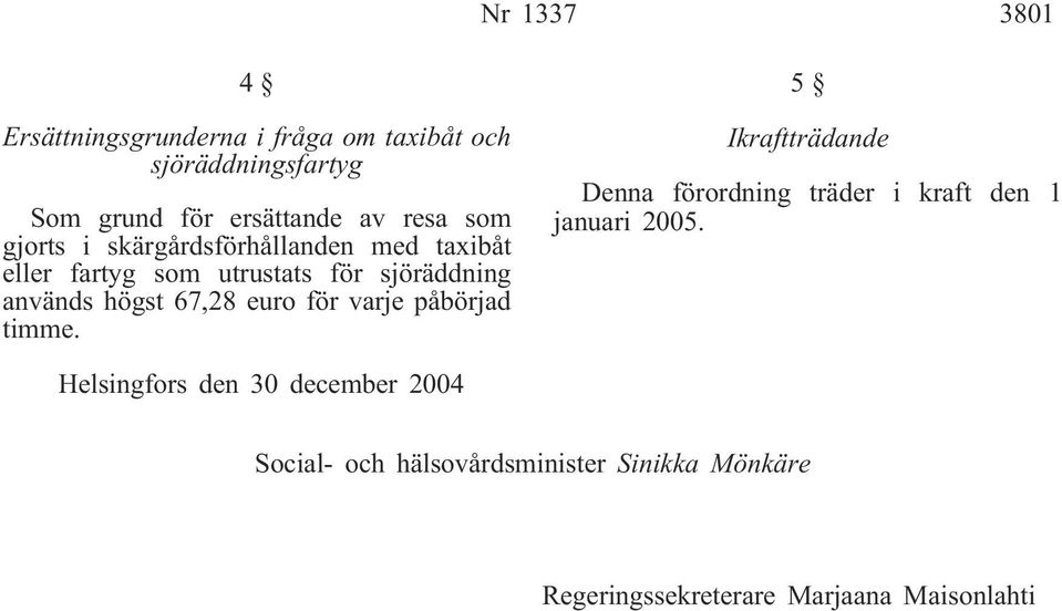 euro för varje påbörjad timme. 5 Ikraftträdande Denna förordning träder i kraft den 1 januari 2005.