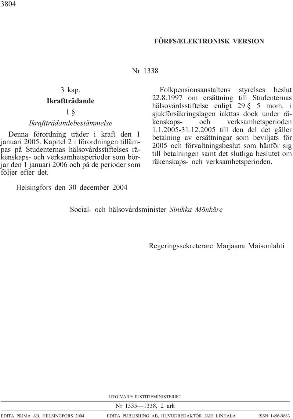 Folkpensionsanstaltens styrelses beslut 22.8.1997 om ersättning till Studenternas hälsovårdsstiftelse enligt 29 5 mom. i sjukförsäkringslagen iakttas dock under räkenskaps- och verksamhetsperioden 1.