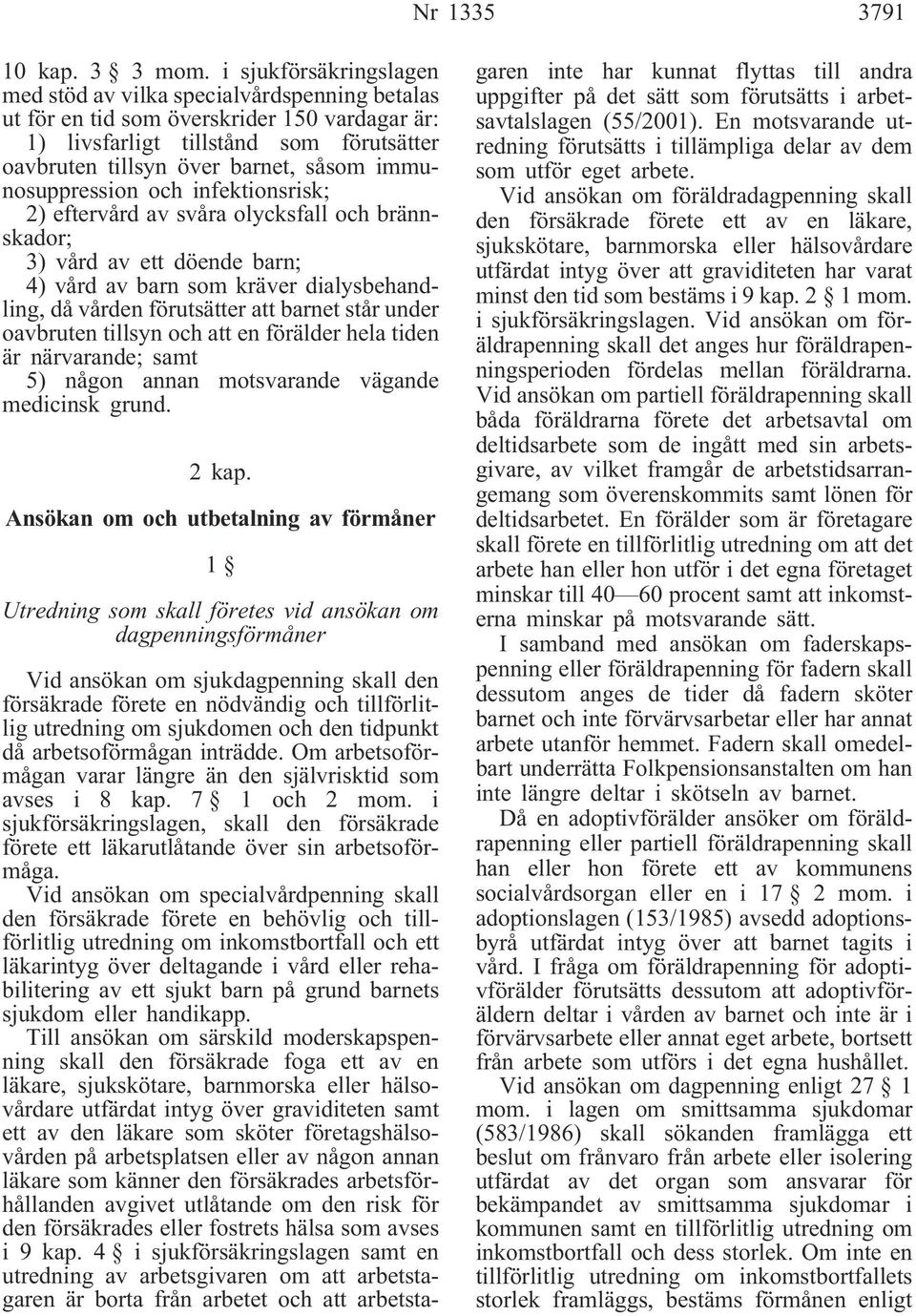 immunosuppression och infektionsrisk; 2) eftervård av svåra olycksfall och brännskador; 3) vård av ett döende barn; 4) vård av barn som kräver dialysbehandling, då vården förutsätter att barnet står