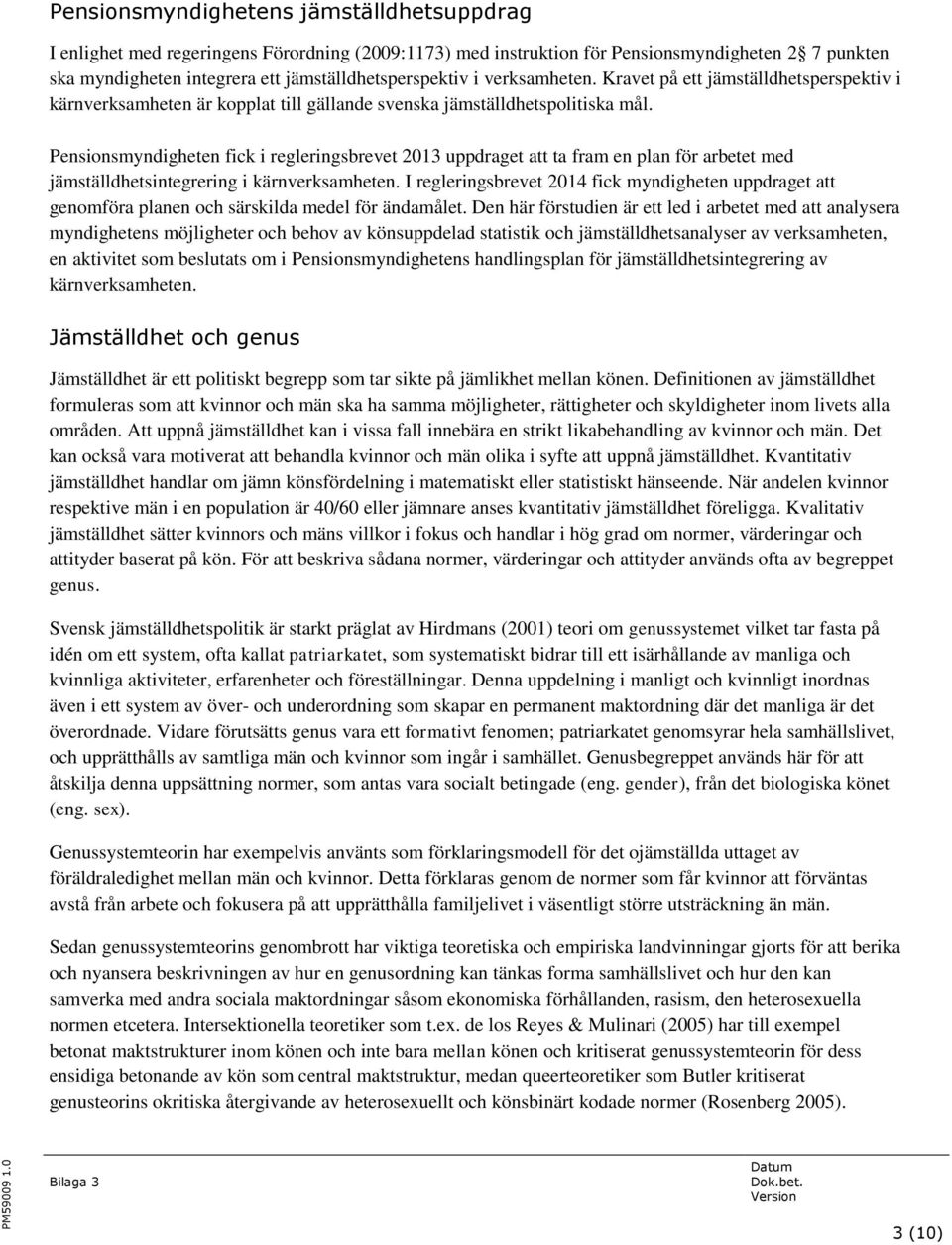 Pensionsmyndigheten fick i regleringsbrevet 2013 uppdraget att ta fram en plan för arbetet med jämställdhetsintegrering i kärnverksamheten.