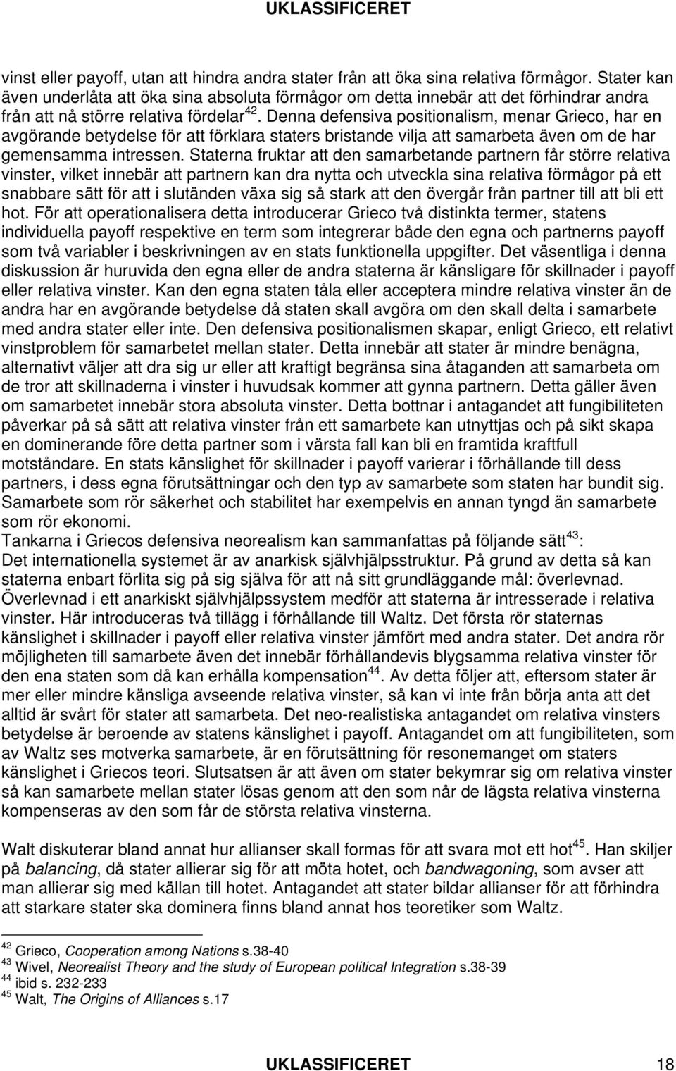 Denna defensiva positionalism, menar Grieco, har en avgörande betydelse för att förklara staters bristande vilja att samarbeta även om de har gemensamma intressen.