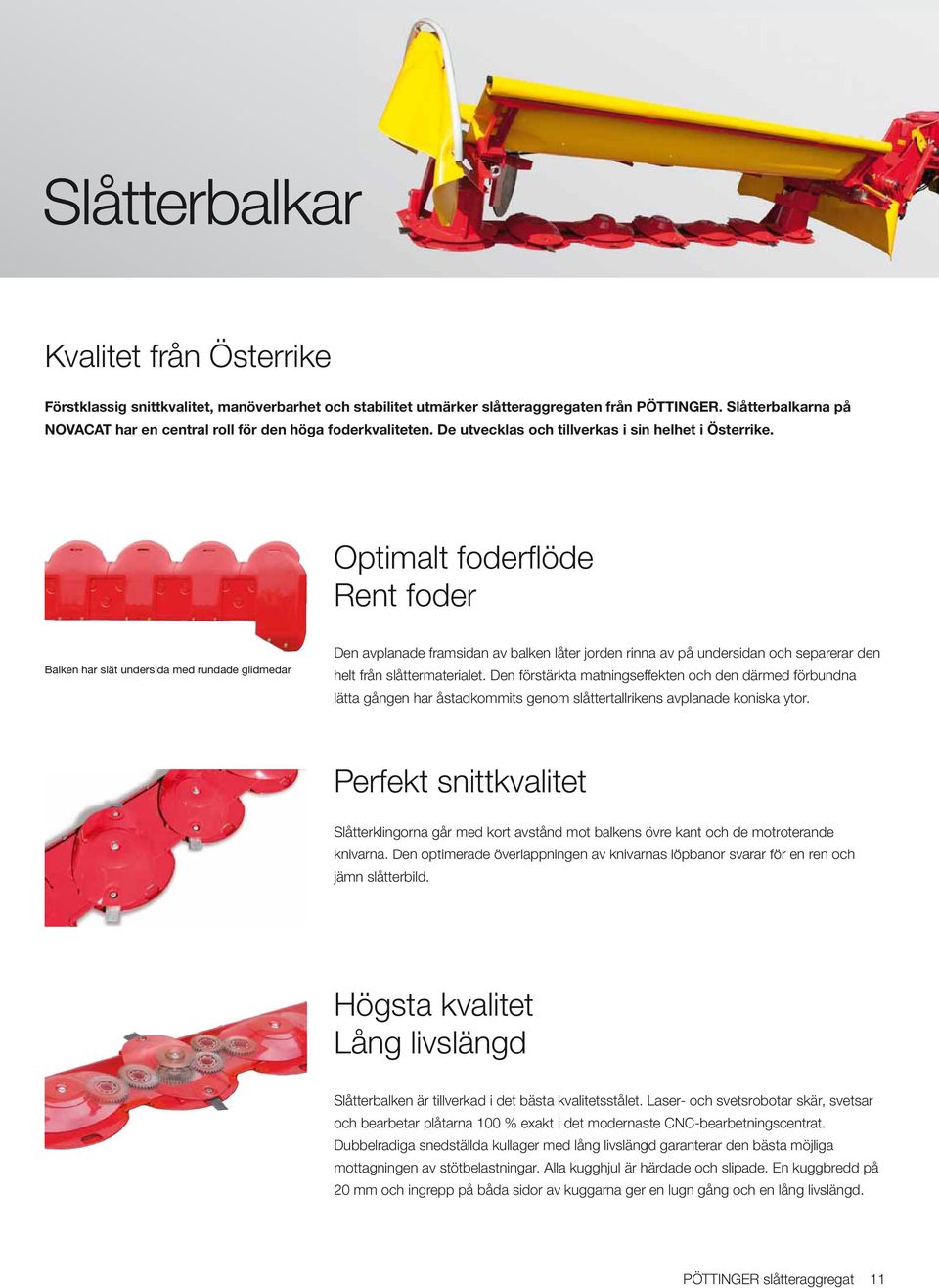 Optimalt foderflöde Rent foder Balken har slät undersida med rundade glidmedar Den avplanade framsidan av balken låter jorden rinna av på undersidan och separerar den helt från slåttermaterialet.