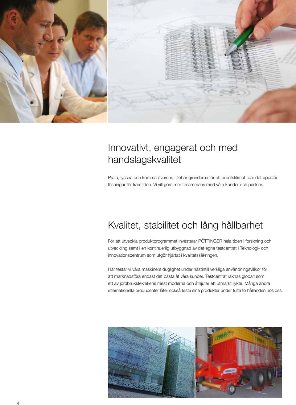 Kvalitet, stabilitet och lång hållbarhet För att utveckla produktprogrammet investerar PÖTTINGER hela tiden i forskning och utveckling samt i en kontinuerlig utbyggnad av det egna testcentrat i