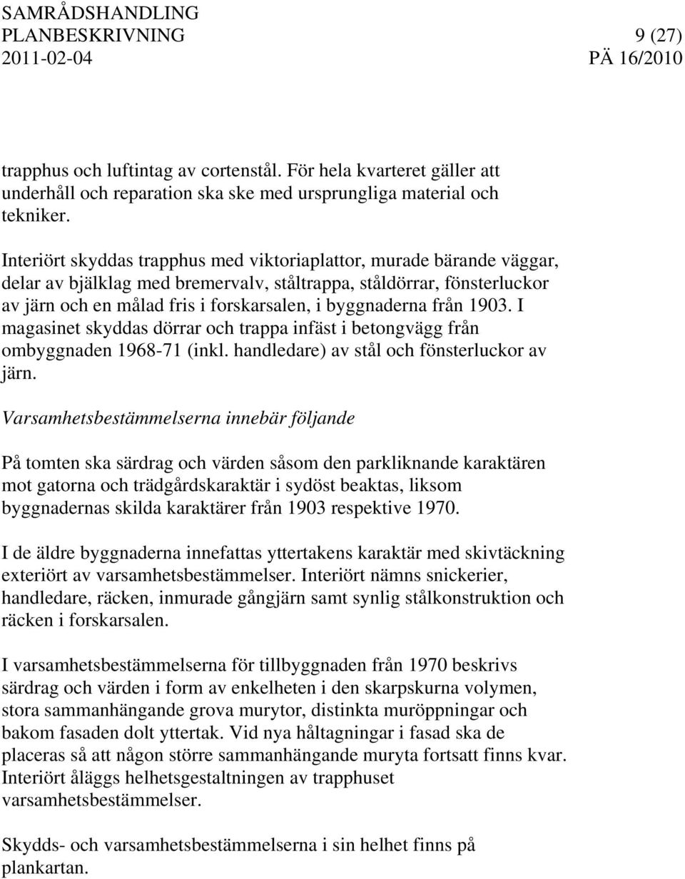 från 1903. I magasinet skyddas dörrar och trappa infäst i betongvägg från ombyggnaden 1968-71 (inkl. handledare) av stål och fönsterluckor av järn.