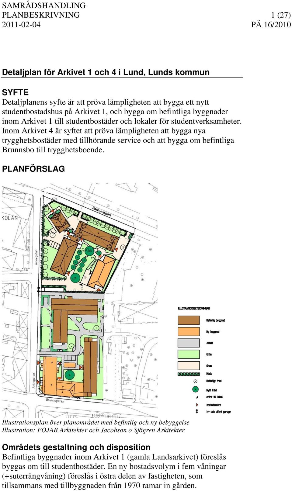 Inom Arkivet 4 är syftet att pröva lämpligheten att bygga nya trygghetsbostäder med tillhörande service och att bygga om befintliga Brunnsbo till trygghetsboende.