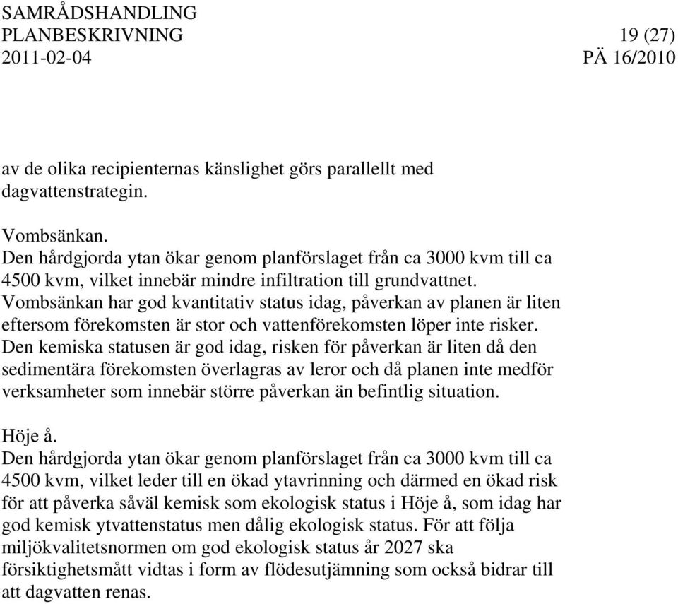 Vombsänkan har god kvantitativ status idag, påverkan av planen är liten eftersom förekomsten är stor och vattenförekomsten löper inte risker.