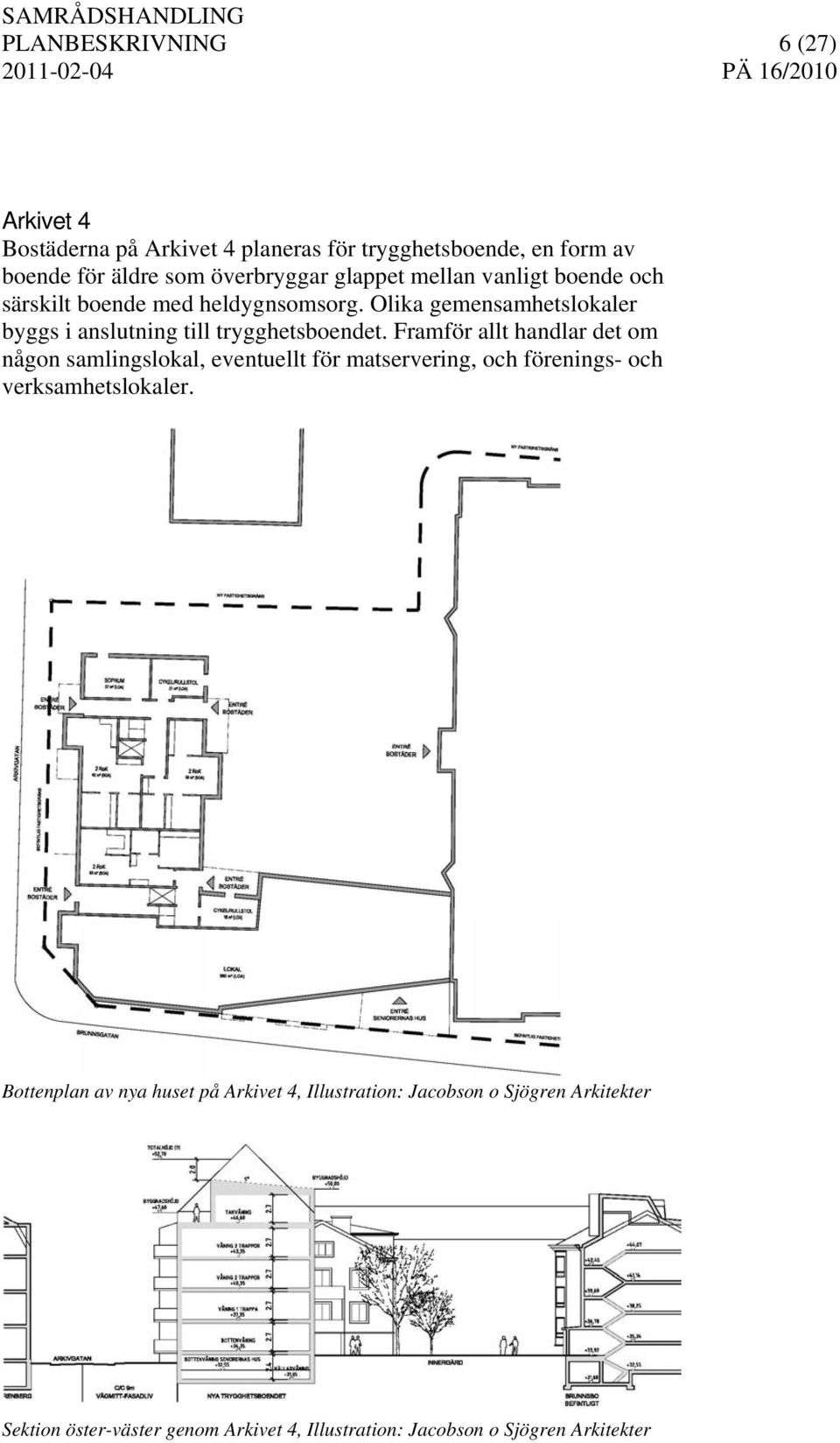 Framför allt handlar det om någon samlingslokal, eventuellt för matservering, och förenings- och verksamhetslokaler.