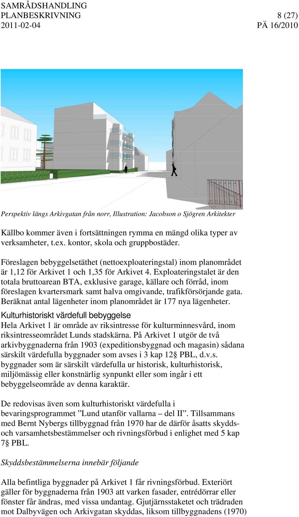 Exploateringstalet är den totala bruttoarean BTA, exklusive garage, källare och förråd, inom föreslagen kvartersmark samt halva omgivande, trafikförsörjande gata.