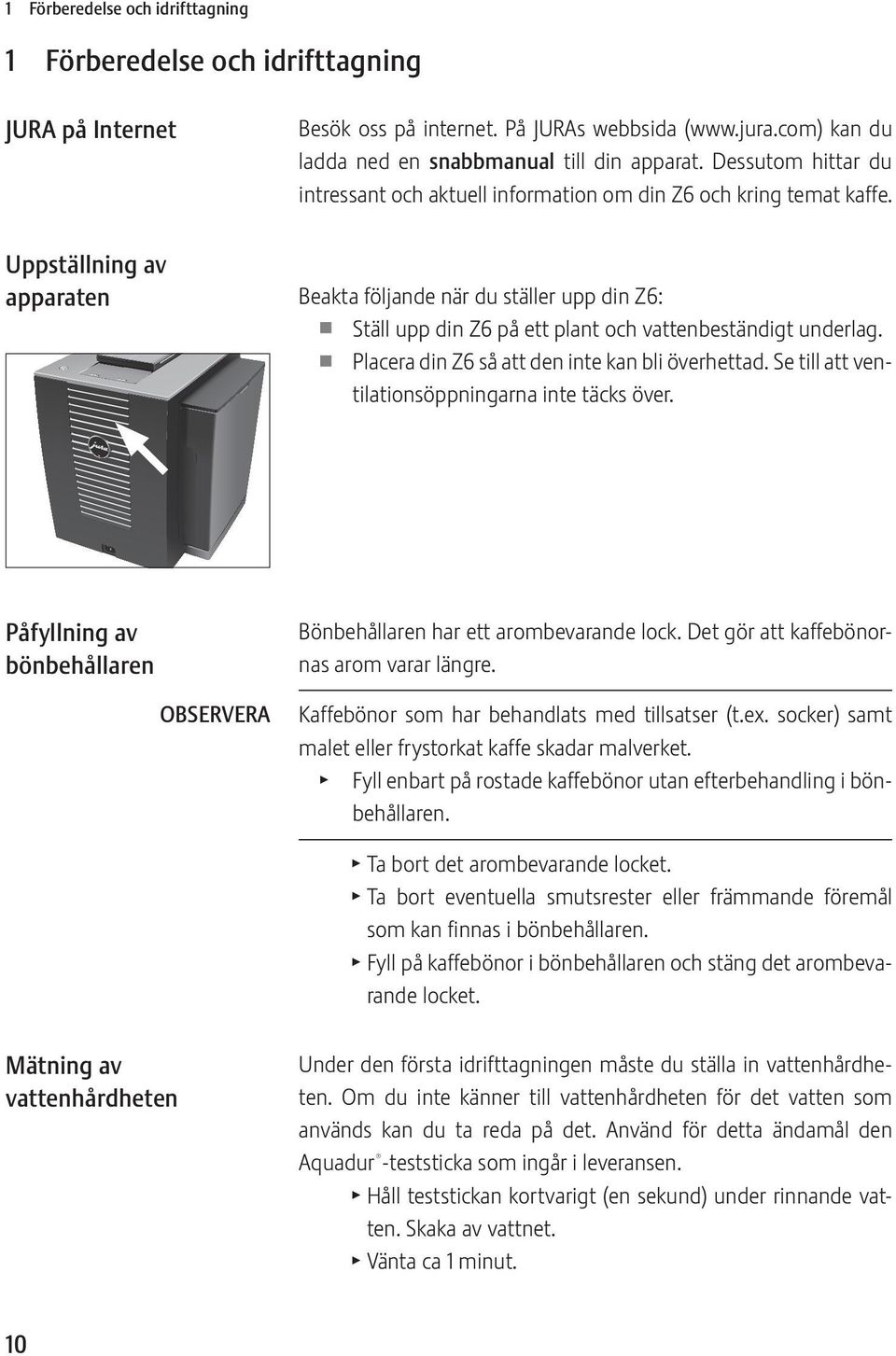 Uppställning av apparaten Beakta följande när du ställer upp din Z6: U Ställ upp din Z6 på ett plant och vattenbeständigt underlag. U Placera din Z6 så att den inte kan bli överhettad.