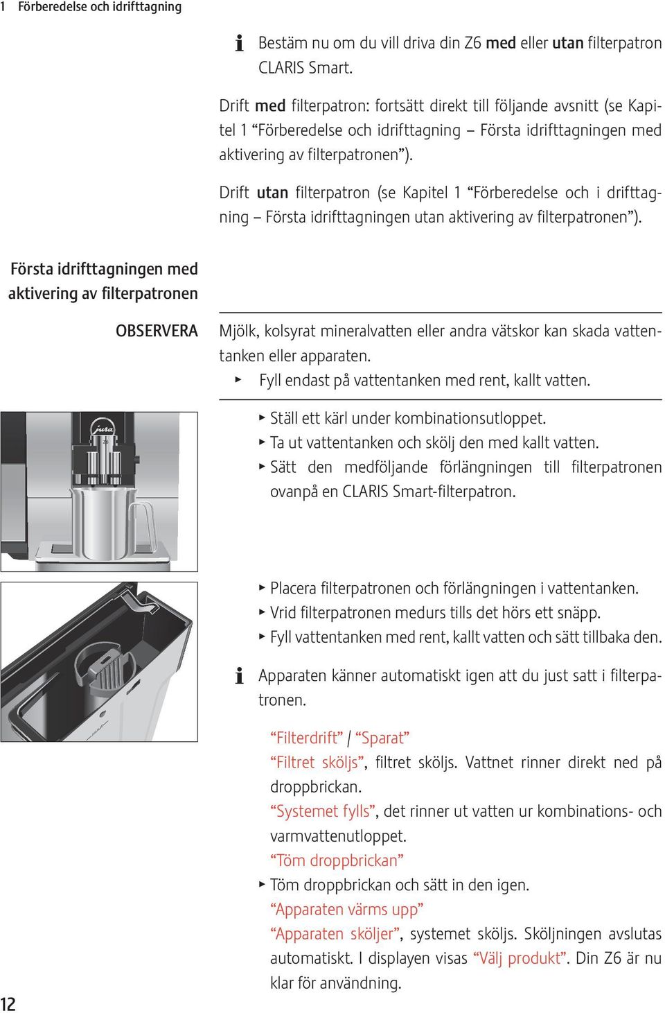 Drift utan filterpatron (se Kapitel 1 Förberedelse och i drifttagning Första idrifttagningen utan aktivering av filterpatronen ).