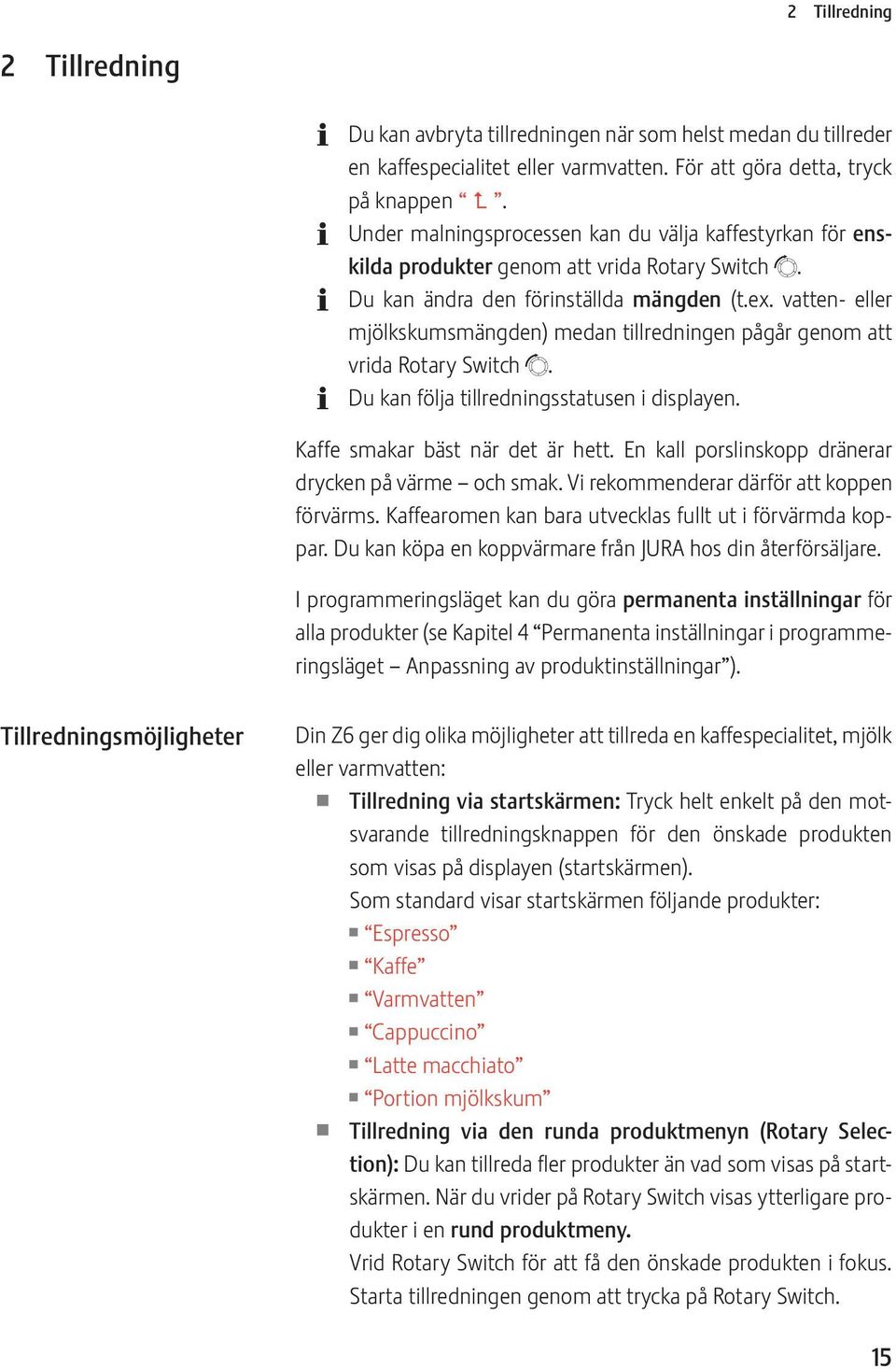 vatten- eller mjölkskumsmängden) medan tillredningen pågår genom att vrida Rotary Switch g. Du kan följa tillredningsstatusen i displayen. Kaffe smakar bäst när det är hett.