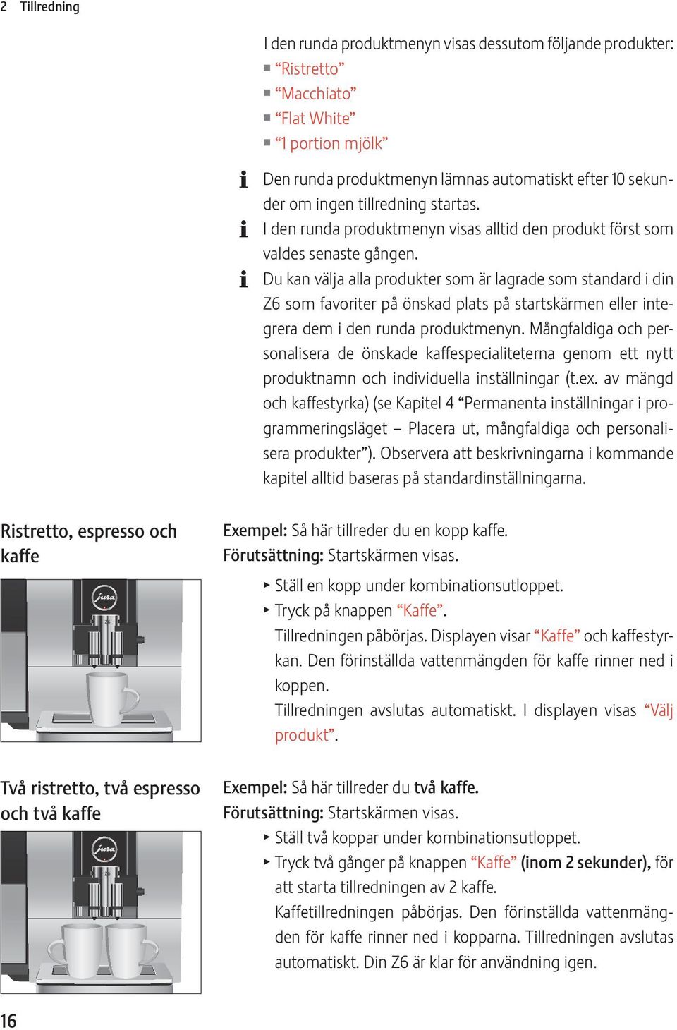 Du kan välja alla produkter som är lagrade som standard i din Z6 som favoriter på önskad plats på startskärmen eller integrera dem i den runda produktmenyn.