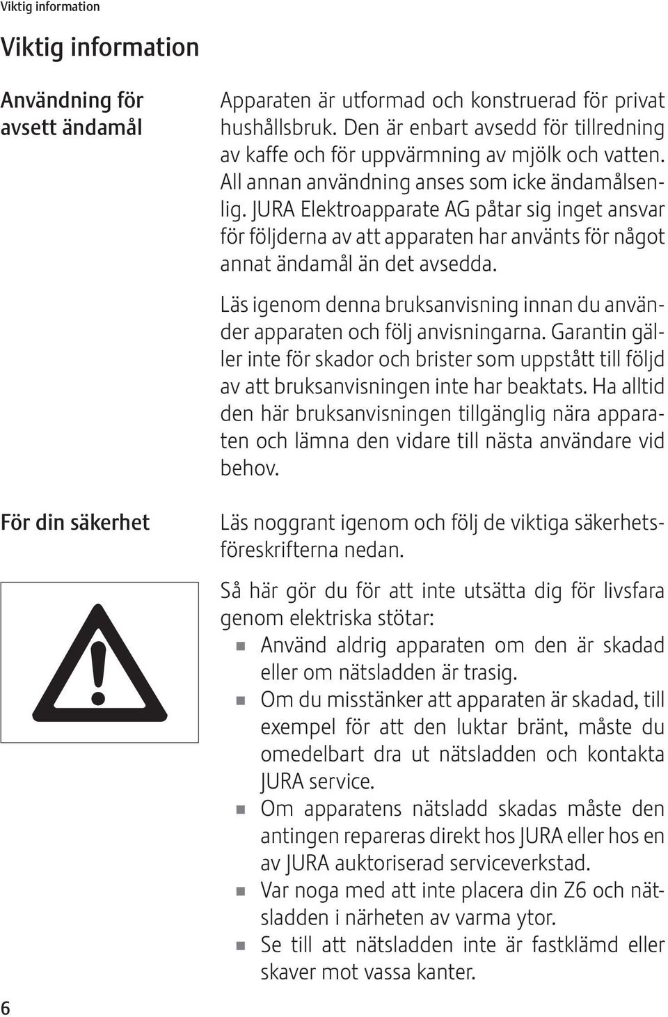 JURA lektroapparate AG påtar sig inget ansvar för följderna av att apparaten har använts för något annat ändamål än det avsedda.