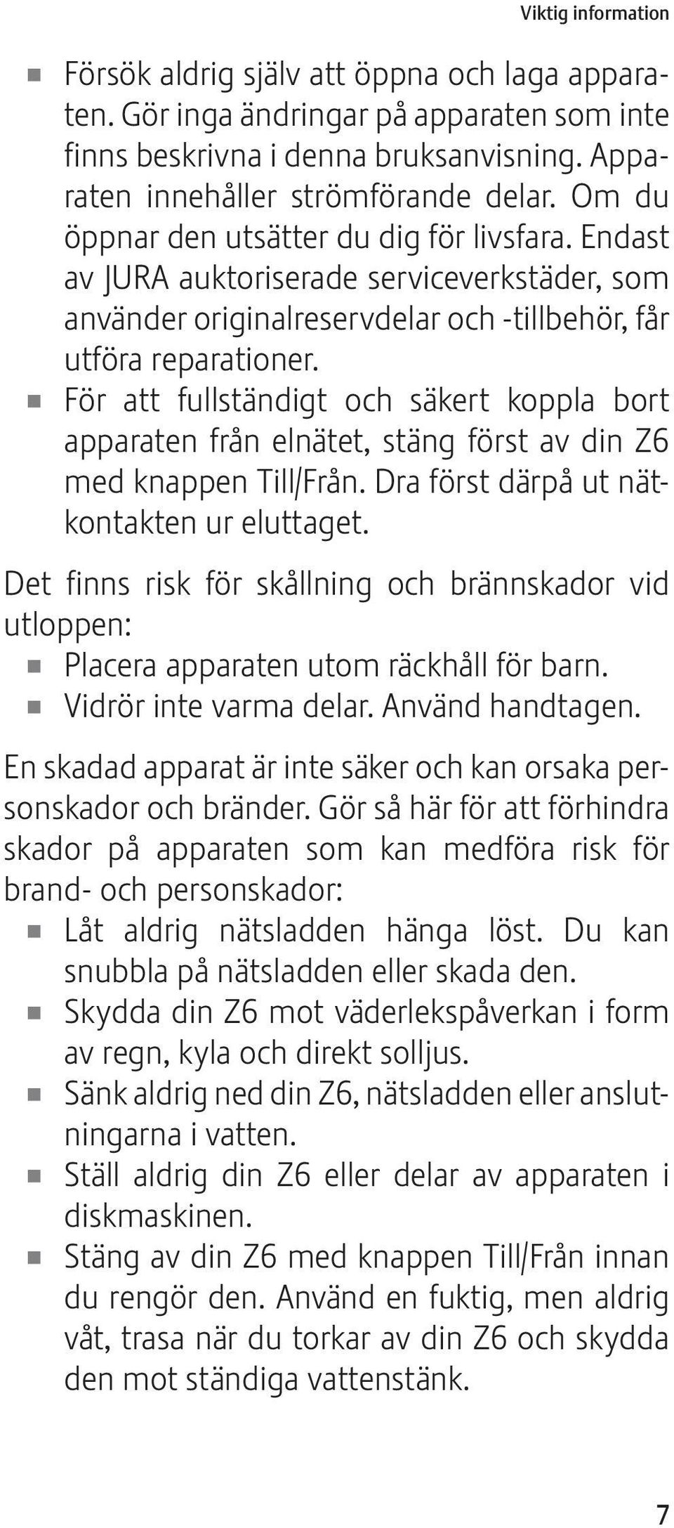 U För att fullständigt och säkert koppla bort apparaten från elnätet, stäng först av din Z6 med knappen Till/Från. Dra först därpå ut nätkontakten ur eluttaget.