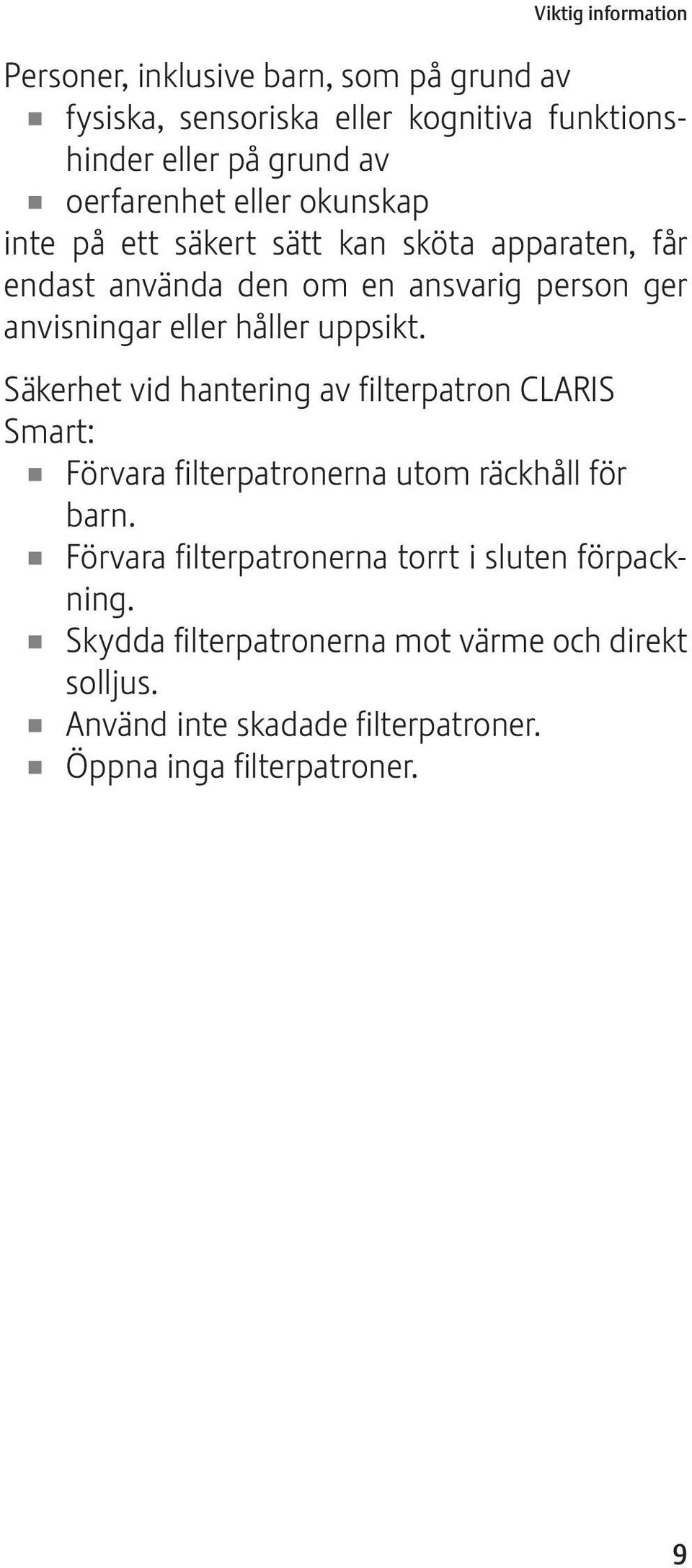 håller uppsikt. Säkerhet vid hantering av filterpatron CLARIS Smart: U Förvara filterpatronerna utom räckhåll för barn.