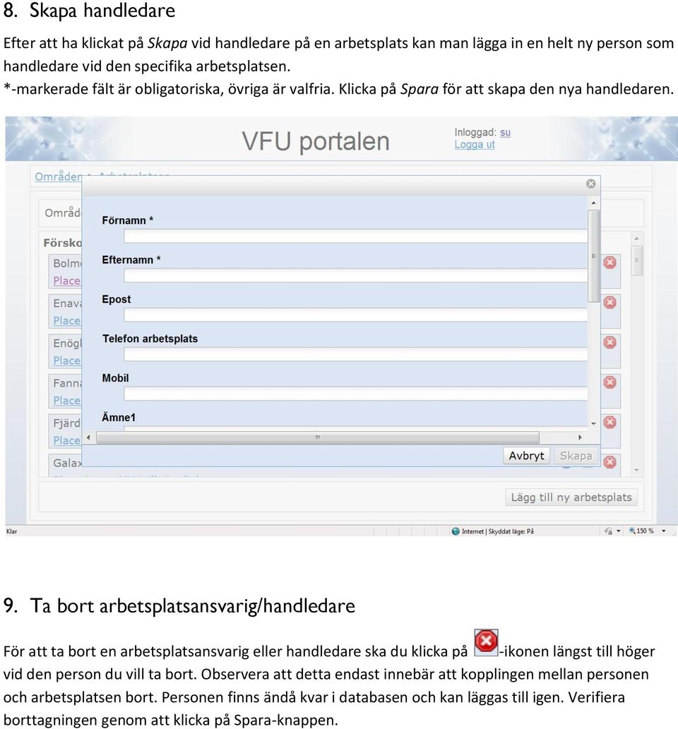 Ta bort arbetsplatsansvarig/handledare För att ta bort en arbetsplatsansvarig eller handledare ska du klicka på -ikonen längst till höger vid den person du vill ta