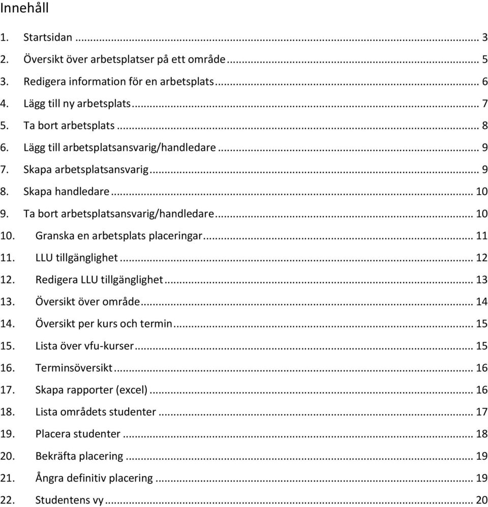 .. 11 11. LLU tillgänglighet... 12 12. Redigera LLU tillgänglighet... 13 13. Översikt över område... 14 14. Översikt per kurs och termin... 15 15. Lista över vfu-kurser... 15 16.