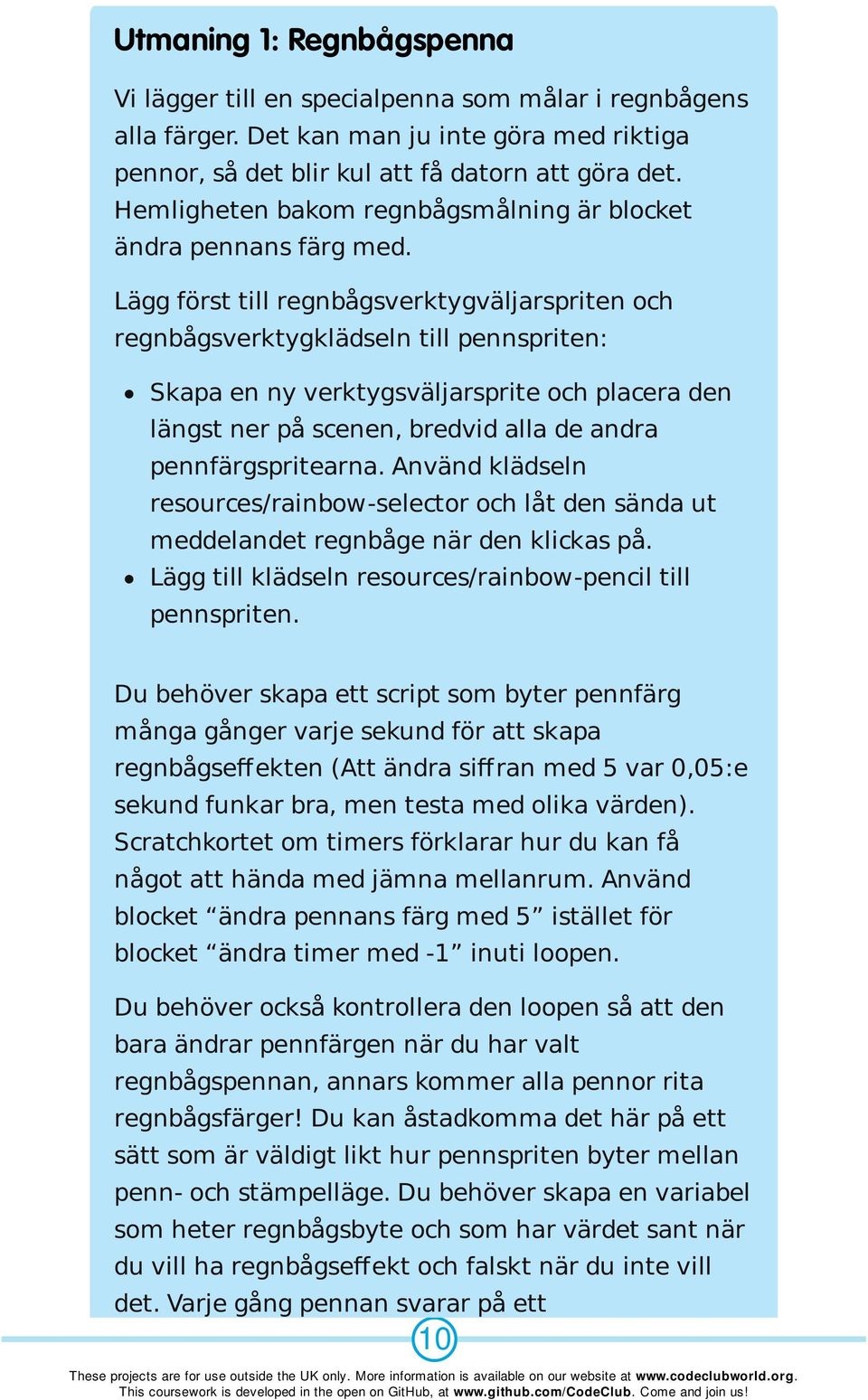 Lägg först till regnbågsverktygväljarspriten och regnbågsverktygklädseln till pennspriten: Skapa en ny verktygsväljarsprite och placera den längst ner på scenen, bredvid alla de andra