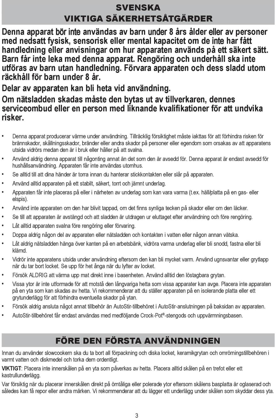 Förvara apparaten och dess sladd utom räckhåll för barn under 8 år. Delar av apparaten kan bli heta vid användning.
