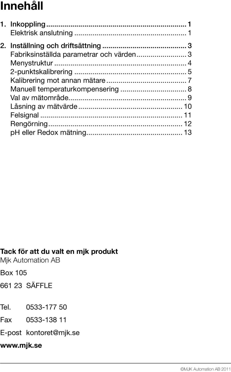 .. 8 Val av mätområde... 9 Låsning av mätvärde... 10 Felsignal... 11 Rengörning... 12 eller Redox mätning.