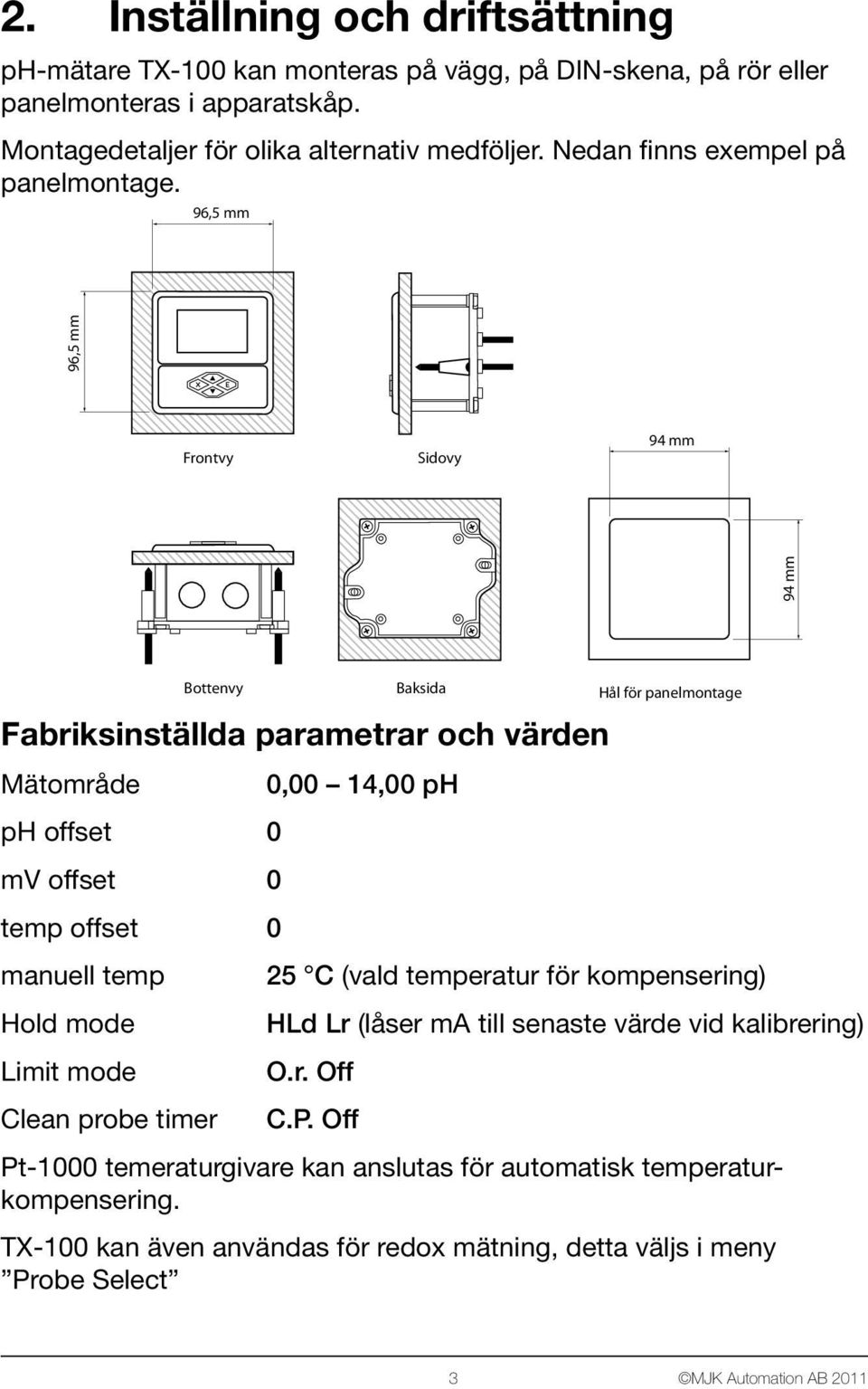 96,5 mm 94 mm 94 mm 96,5 mm Frontvy Sidovy Bottenvy Baksida Hål för panelmontage Fabriksinställda parametrar och värden Mätområde 0,00 14,00 offset 0 mv offset 0 temp offset 0