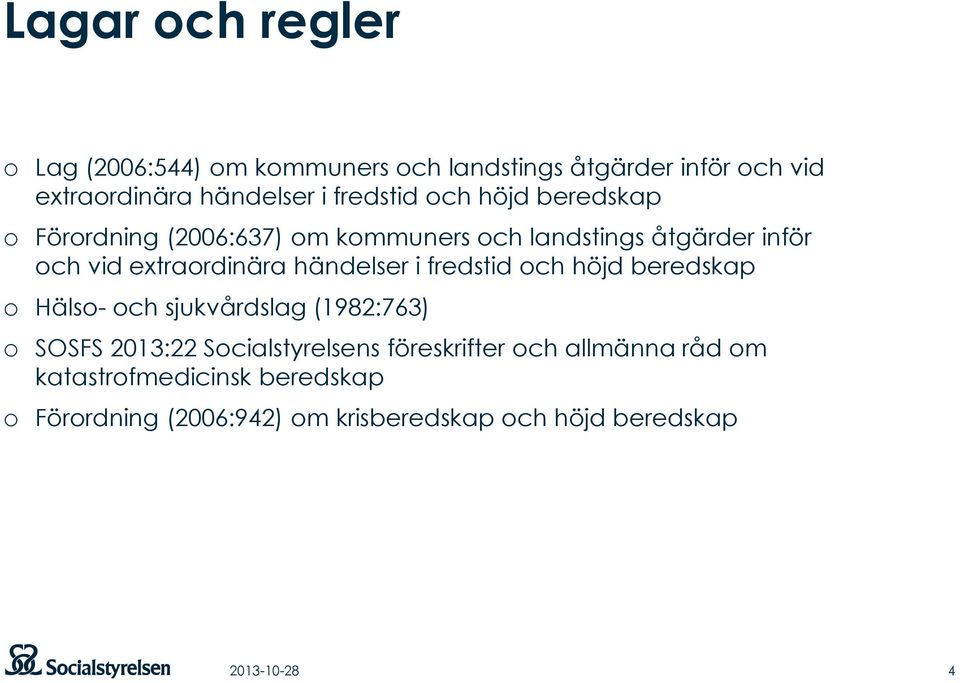 händelser i fredstid och höjd beredskap o Hälso- och sjukvårdslag (1982:763) o SOSFS 2013:22 Socialstyrelsens