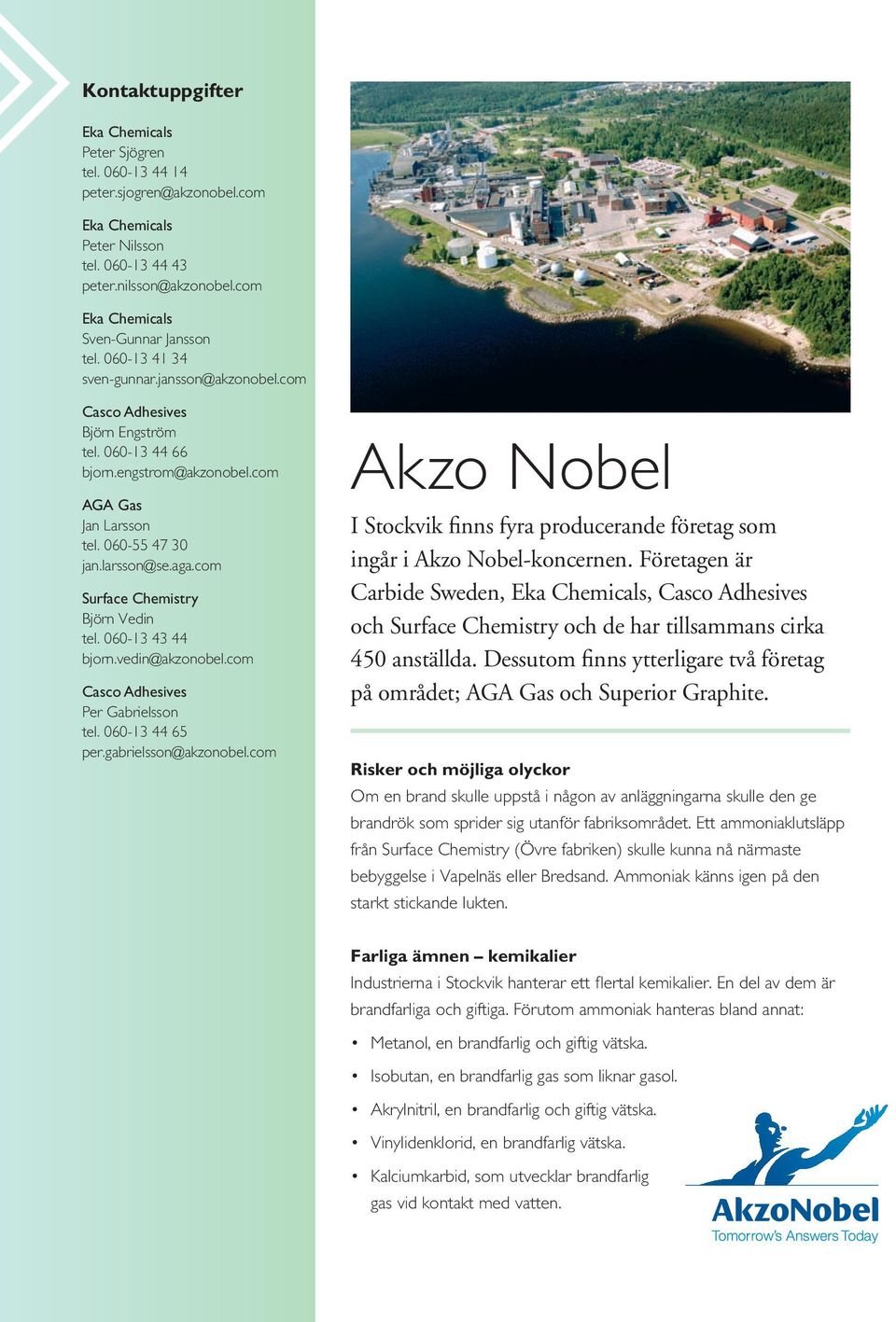 060-55 47 30 jan.larsson@se.aga.com Surface Chemistry Björn Vedin tel. 060-13 43 44 bjorn.vedin@akzonobel.com Casco Adhesives Per Gabrielsson tel. 060-13 44 65 per.gabrielsson@akzonobel.