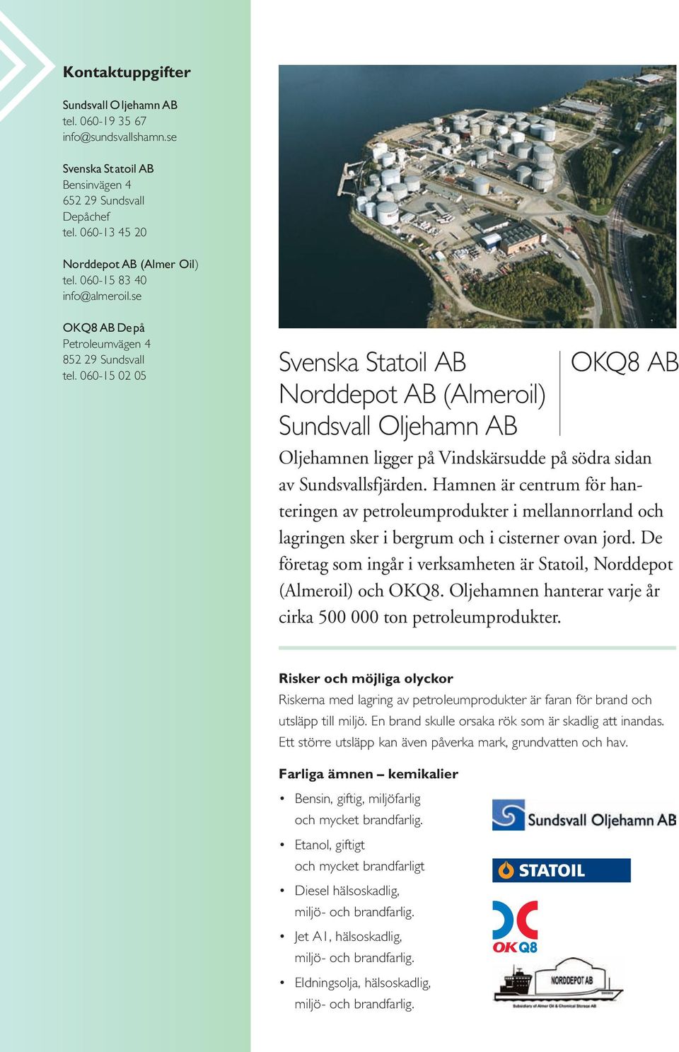 060-15 02 05 Svenska Statoil AB Norddepot AB (Almeroil) Sundsvall Oljehamn AB OKQ8 AB Oljehamnen ligger på Vindskärsudde på södra sidan av Sundsvallsfjärden.