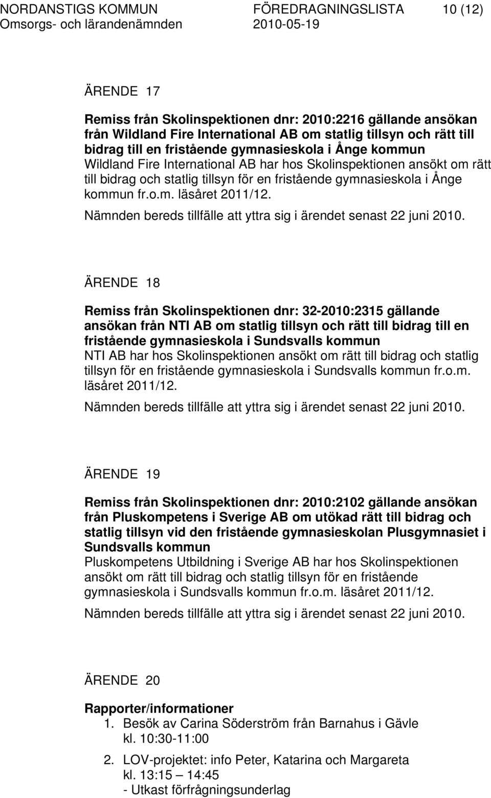 Nämnden bereds tillfälle att yttra sig i ärendet senast 22 juni 2010.