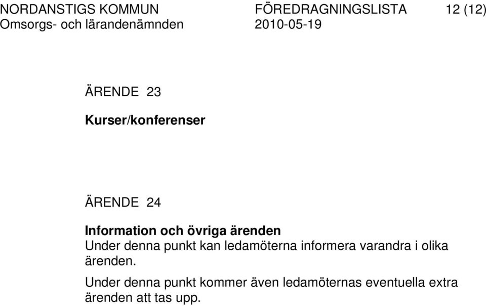 denna punkt kan ledamöterna informera varandra i olika ärenden.