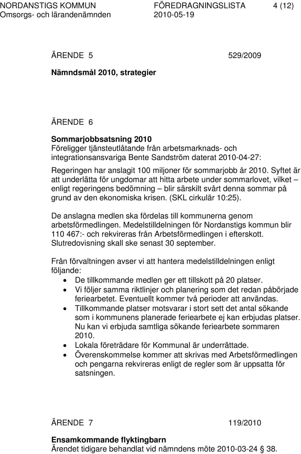 Syftet är att underlätta för ungdomar att hitta arbete under sommarlovet, vilket enligt regeringens bedömning blir särskilt svårt denna sommar på grund av den ekonomiska krisen. (SKL cirkulär 10:25).