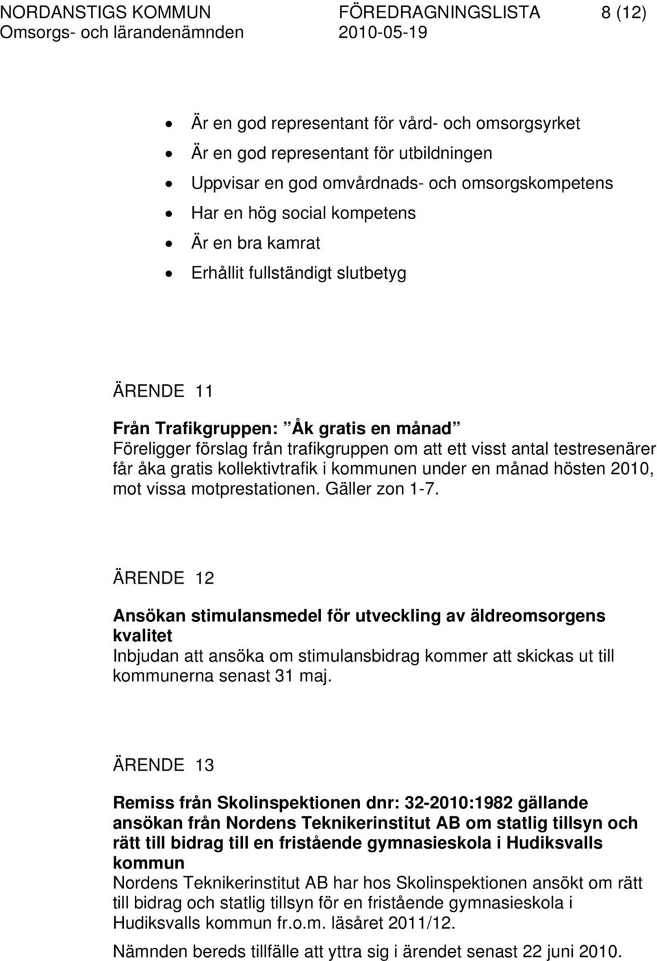 gratis kollektivtrafik i kommunen under en månad hösten 2010, mot vissa motprestationen. Gäller zon 1-7.