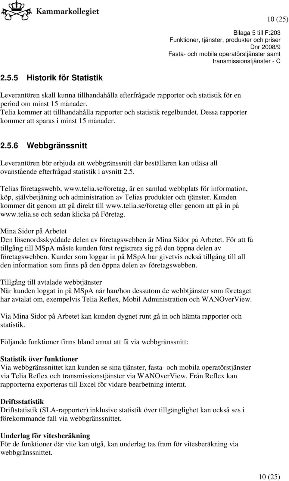 månader. 2.5.6 Webbgränssnitt Leverantören bör erbjuda ett webbgränssnitt där beställaren kan utläsa all ovanstående efterfrågad statistik i avsnitt 2.5. Telias företagswebb, www.telia.