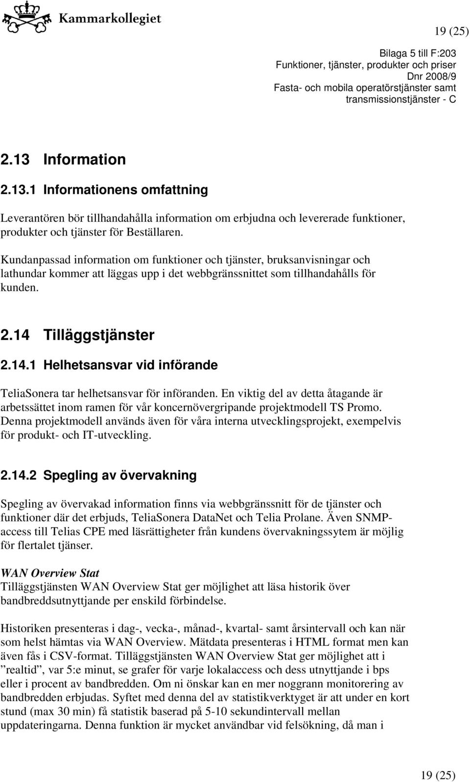 Tilläggstjänster 2.14.1 Helhetsansvar vid införande TeliaSonera tar helhetsansvar för införanden.